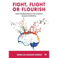 Fight, Flight or Flourish: How neuroscience can Unlock human potential