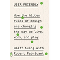 User Friendly: How the Hidden Rules of Design Are Changing the Way We Live, Work, and Play