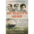 His Majesty's Airship: The Life and Tragic Death of the World's Largest Flying Machine