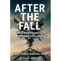 After the Fall - Worldwide Financial & Economic Collapse. A Real-World Survival Guide