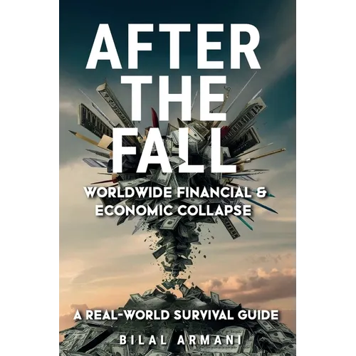 After the Fall - Worldwide Financial & Economic Collapse. A Real-World Survival Guide