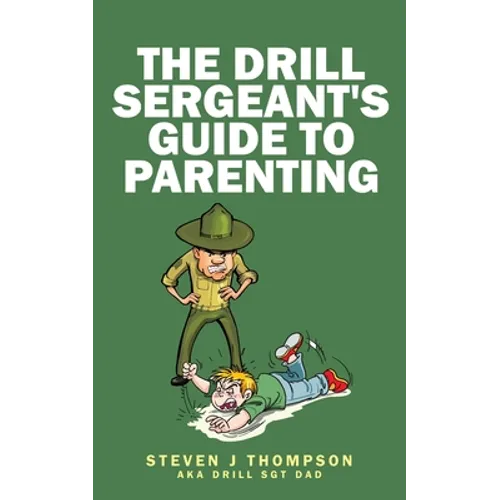 The Drill Sergeant's Guide to Parenting