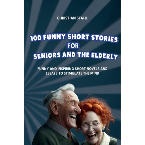 100 Funny Short Stories for Seniors and the Elderly: Funny and Inspiring Short Novels and Essays to Stimulate the Mind