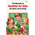The Big Book of Nutrition for Kids - Eat Smart, Grow Strong
