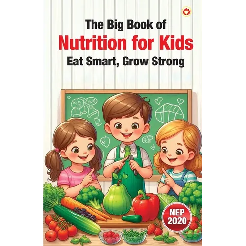 The Big Book of Nutrition for Kids - Eat Smart, Grow Strong