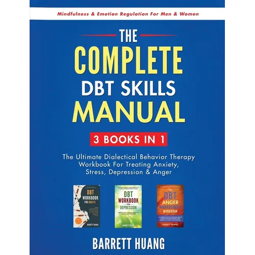 The Complete DBT Skills Manual: 3 Books in 1: The Ultimate Dialectical Behavior Therapy Workbook For Treating Anxiety, Stress, Depression & Anger Mind