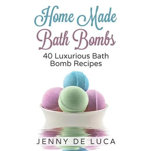 Luxurious Bath Bombs - 40 Bath Bomb Recipes: Simply DIY Recipes For Relaxation or Profit