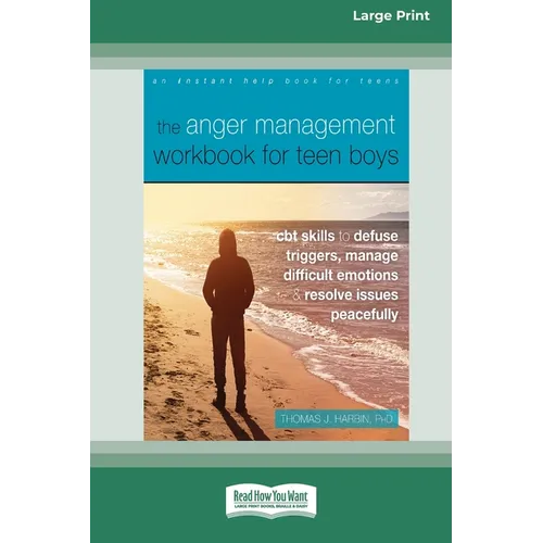 The Anger Management Workbook for Teen Boys: CBT Skills to Defuse Triggers, Manage Difficult Emotions, and Resolve Issues Peacefully (Large Print 16 P