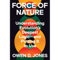 Force of Nature: Understanding Evolution's Deepest Logic-And Putting It to Use