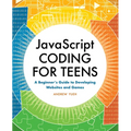 JavaScript Coding for Teens: A Beginner's Guide to Developing Websites and Games