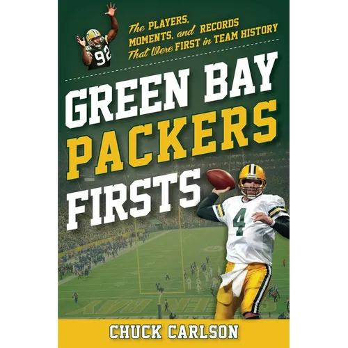 Green Bay Packers Firsts: The Players, Moments, and Records That Were First in Team History