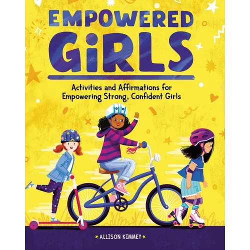 Empowered Girls: Activities and Affirmations for Empowering Strong, Confident Girls