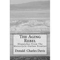 The Aging Rebel: Dispatches From The Motorcycle Outlaw Frontier