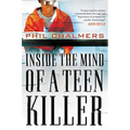 The Inside the Mind of a Teen Killer: Reasons, Warning Signs, and a Prevention Game Plan for Parents and Educators
