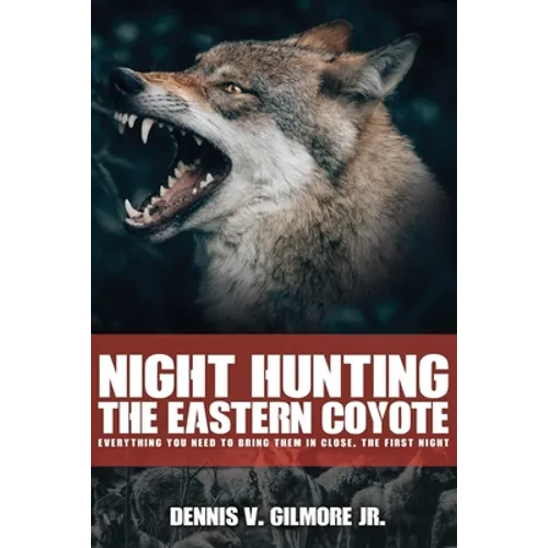 Night Hunting The Eastern Coyote: Everything You Need To Bring Them In Close, The First Night