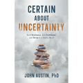 Certain About Uncertainty: Build Resilience, Gain Confidence, and Thrive in a Chaotic World
