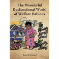 The Wonderful Dysfunctional World of Welfare Babiees
