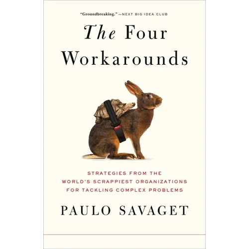 The Four Workarounds: Strategies from the World's Scrappiest Organizations for Tackling Complex Problems