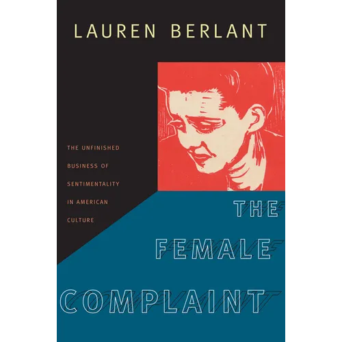 The Female Complaint: The Unfinished Business of Sentimentality in American Culture