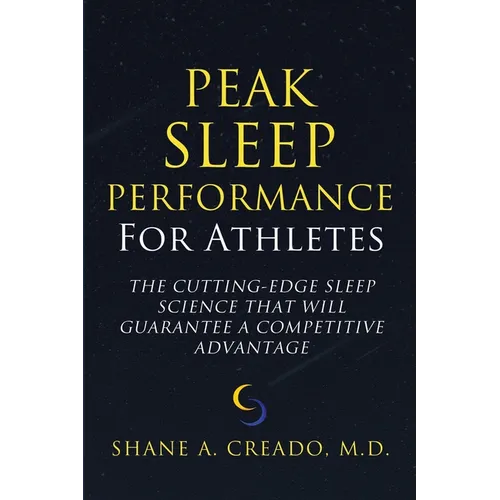 Peak Sleep Performance for Athletes: The Cutting-edge Sleep Science That Will Guarantee a Competitive Advantage