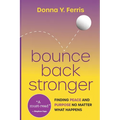 Bounce Back Stronger - Finding Peace and Purpose No Matter What Happens