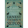 Boy Scouts of America - A Handbook of Woodcraft, Scouting, and Life-Craft - With Which is Incorporated by Arrangement General Sir Robert Baden-Powell'