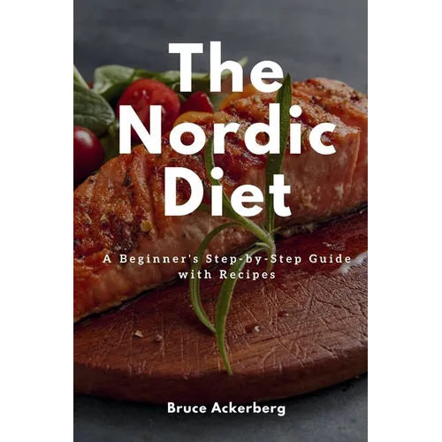 The Nordic Diet: A Beginner's Step-by-Step Guide with Recipes