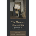 The Meaning of Mourning: Perspectives on Death, Loss, and Grief