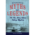 Michigan Myths and Legends: The True Stories behind History's Mysteries