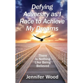 Defying Adversity as I Race to Achieve My Dreams: There Is Nothing Like Being Believed