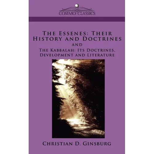 The Essenes: Their History and Doctrines and the Kabbalah: Its Doctrines, Development and Literature