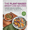 The Plant-Based Weight Loss Solution: A 28-Day Plan and Cookbook to Lose Weight the Healthy Way