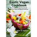 Exotic Vegan Cookbook: Plant-Based Recipes from South America, India and Many Countries