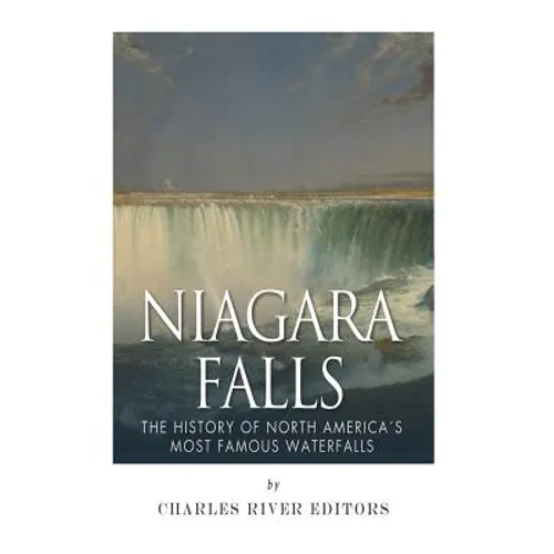 Niagara Falls: The History of North America's Most Famous Waterfalls