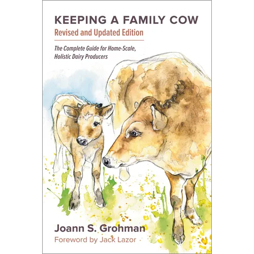 Keeping a Family Cow: The Complete Guide for Home-Scale, Holistic Dairy Producers, 3rd Edition
