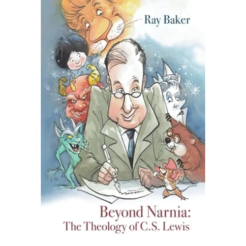 Beyond Narnia: The Theology and Apologetics of C.S. Lewis