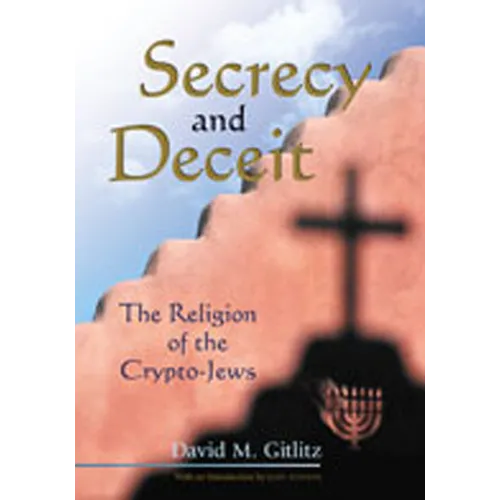 Secrecy and Deceit: The Religion of the Crypto-Jews