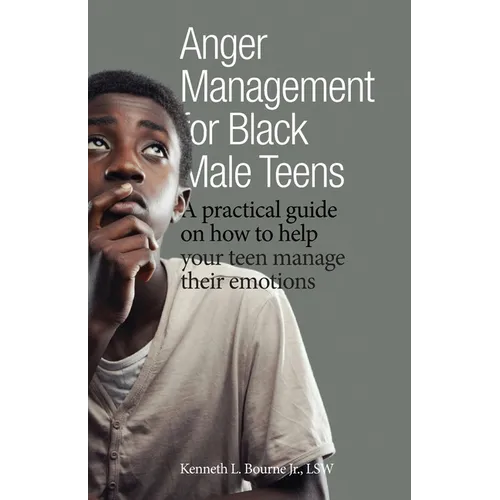 Anger Management for Black Male Teens: A practical guide on how to help your teen manage their emotions