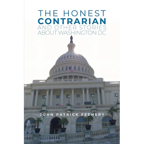 The Honest Contrarian: And Other Stories About Washington DC