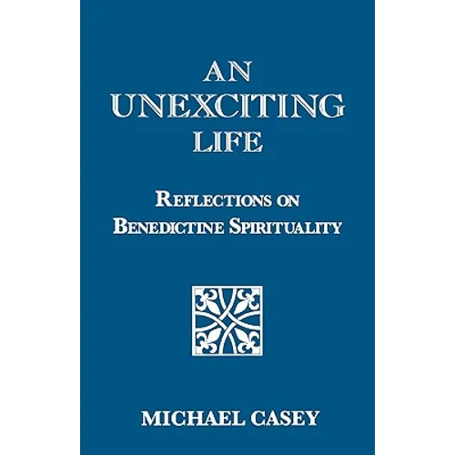 An Unexciting Life: Reflections on Benedictine Spirituality