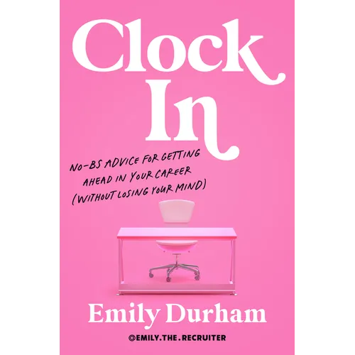 Clock in: No-Bs Advice for Getting Ahead in Your Career (Without Losing Your Mind)