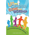 Let the Children Come and Worship: Little Liturgies for Young Christians
