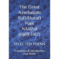 The Great Azerbaijani Sufi/Hurufi Poet NASIMI (1369-1417): Selected Poems