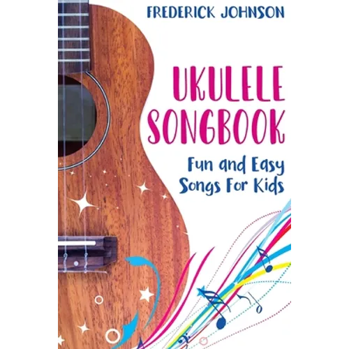 Ukulele Songbook: Fun and Easy Songs For Kids