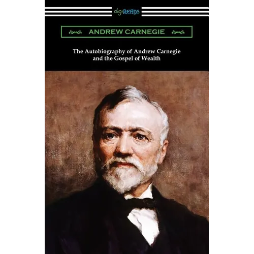 The Autobiography of Andrew Carnegie and The Gospel of Wealth
