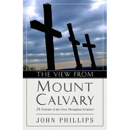 The View from Mount Calvary: 24 Portraits of the Cross Throughout Scripture