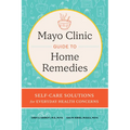 Mayo Clinic Guide to Home Remedies: Self-Care Solutions for Everyday Health Concerns