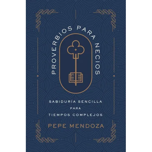 Proverbios Para Necios: Sabiduría Sencilla Para Tiempos Complejos