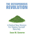 The Osteoporosis Revolution: A Radical Program For Healing Yourself Naturally
