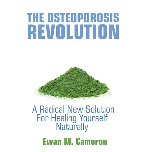 The Osteoporosis Revolution: A Radical Program For Healing Yourself Naturally